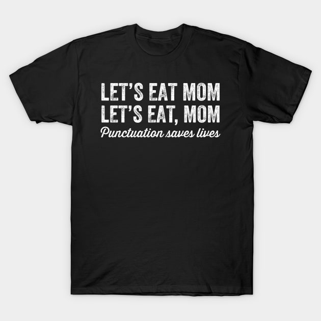 Let's eat mom let's eat mon punctuation saves lives T-Shirt by captainmood